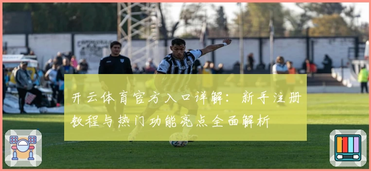 开云体育官方入口详解：新手注册教程与热门功能亮点全面解析