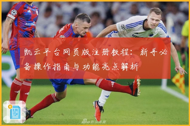 凯云平台网页版注册教程：新手必备操作指南与功能亮点解析