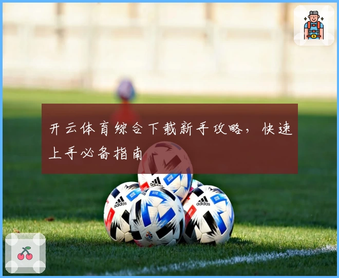 开云体育综合下载新手攻略，快速上手必备指南