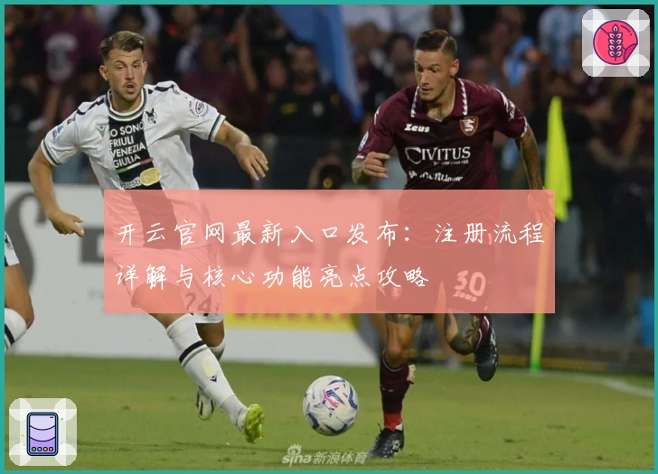 开云官网最新入口发布：注册流程详解与核心功能亮点攻略